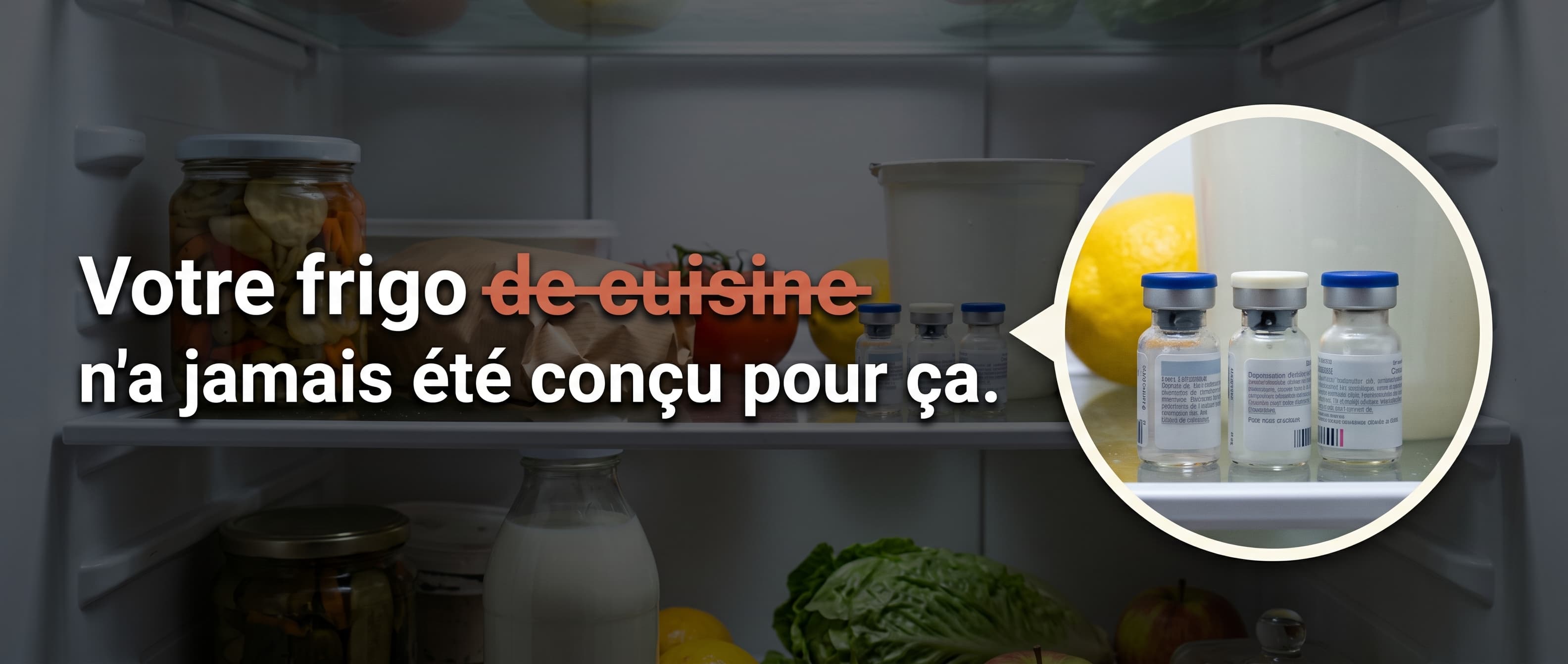 Un frigo de cuisine encombré, des flacons de traitement rangés entre les aliments, avec un agrandissement sur ces flacons. Texte : « Votre frigo de cuisine n'a jamais été conçu pour ça. »